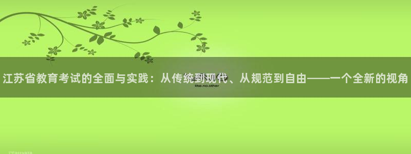 南京新航娱乐：江苏省教育考试的全面与实践：从传统到现代、从规