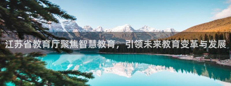 新航娱乐传媒怎么样知乎：江苏省教育厅聚焦智慧教育，引领未来教