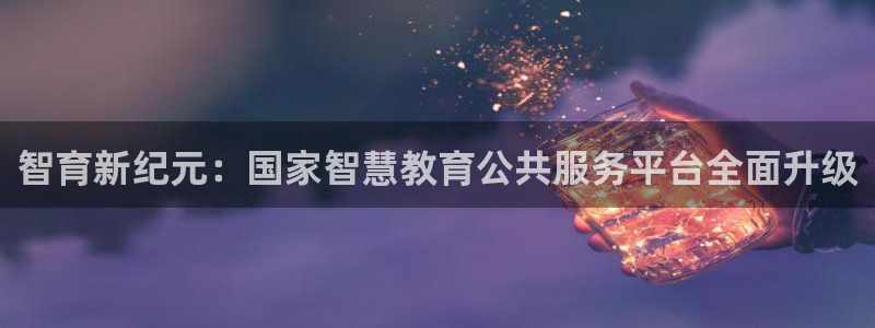 新航面试娱乐：智育新纪元：国家智慧教育公共服务平台全面升级