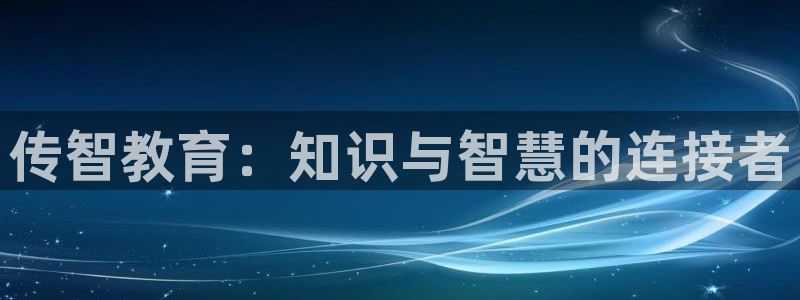 中国新航娱乐平台官网：传智教育：知识与智慧的连接者