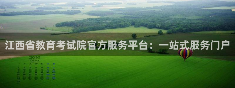 娱乐新航向：江西省教育考试院官方服务平台：一站式服务门户