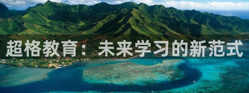 新航海娱乐会所地址：超格教育：未来学习的新范式