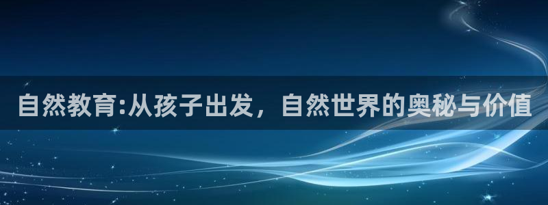 辽宁新航文化娱乐传媒：自然教育:从孩子出发，自然世界的奥秘与