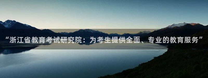 新航娱乐公司问题：“浙江省教育考试研究院：为考生提供全面、专